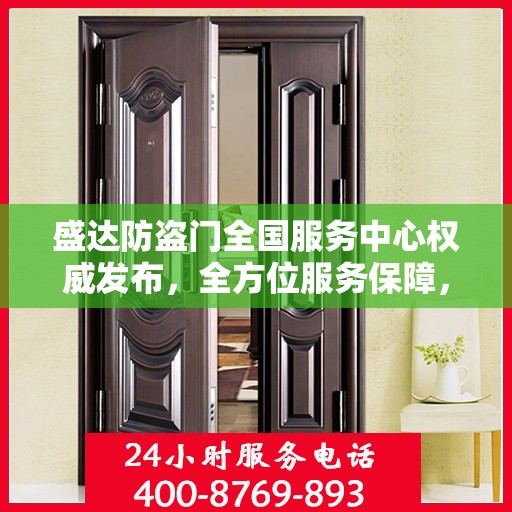 盛达防盗门全国服务中心权威发布，全方位服务保障，您家的安全我们守护！
