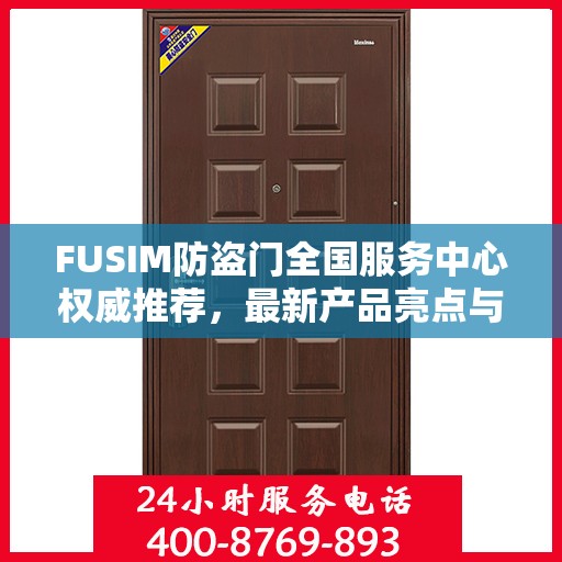 FUSIM防盗门全国服务中心权威推荐，最新产品亮点与选购指南