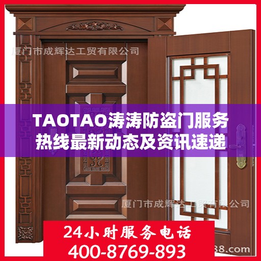 TAOTAO涛涛防盗门服务热线最新动态及资讯速递