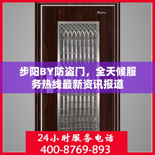 步阳BY防盗门，全天候服务热线最新资讯报道