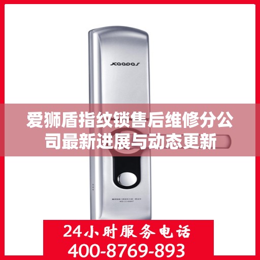 爱狮盾指纹锁售后维修分公司最新进展与动态更新