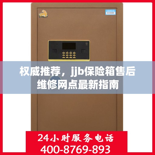 权威推荐，jjb保险箱售后维修网点最新指南