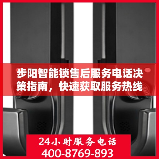 步阳智能锁售后服务电话决策指南，快速获取服务热线与支持资源