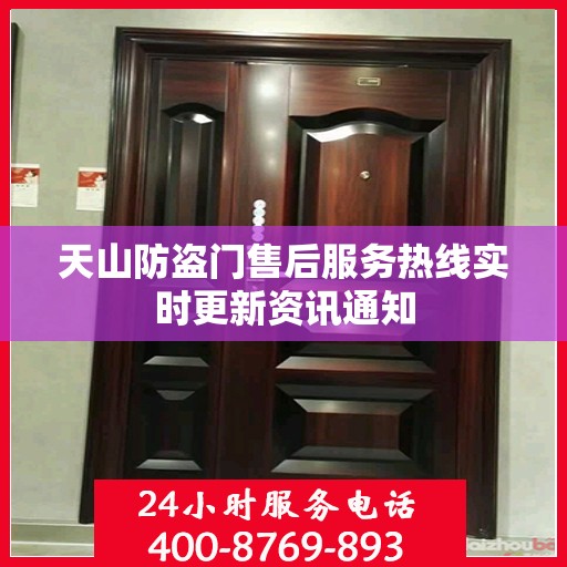 天山防盗门售后服务热线实时更新资讯通知