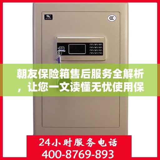 朝友保险箱售后服务全解析，让您一文读懂无忧使用保障