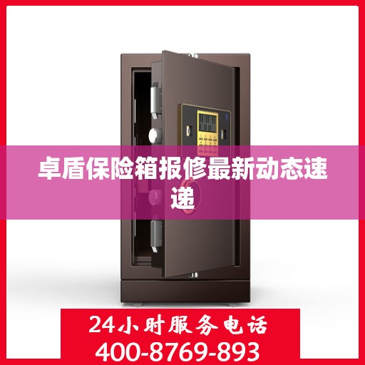 卓盾保险箱报修最新动态速递