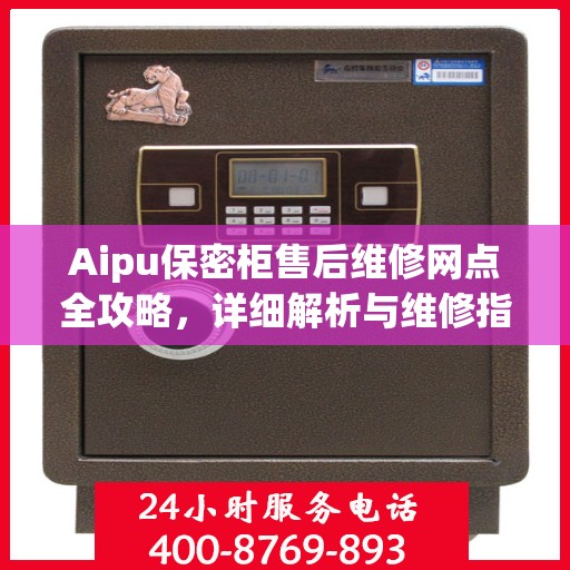 Aipu保密柜售后维修网点全攻略，详细解析与维修指南