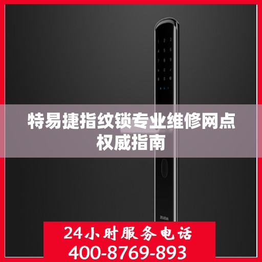 特易捷指纹锁专业维修网点权威指南