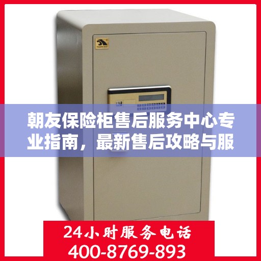 朝友保险柜售后服务中心专业指南，最新售后攻略与服务中心介绍