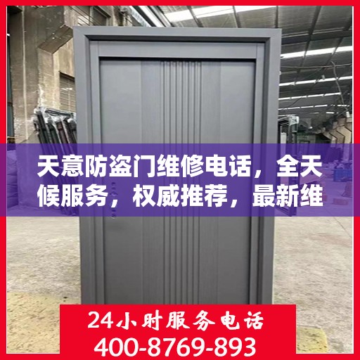 天意防盗门维修电话，全天候服务，权威推荐，最新维修资讯一网打尽