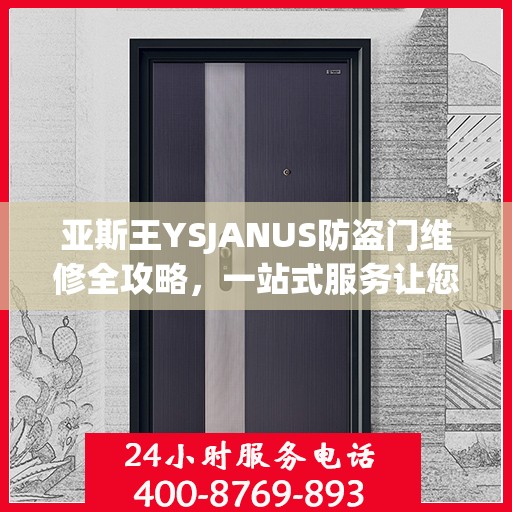亚斯王YSJANUS防盗门维修全攻略，一站式服务让您无忧