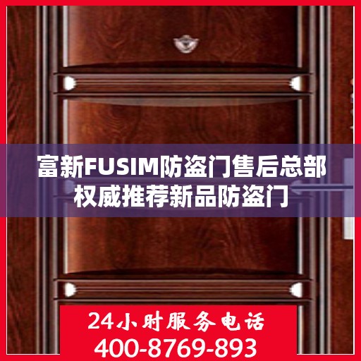 富新FUSIM防盗门售后总部权威推荐新品防盗门