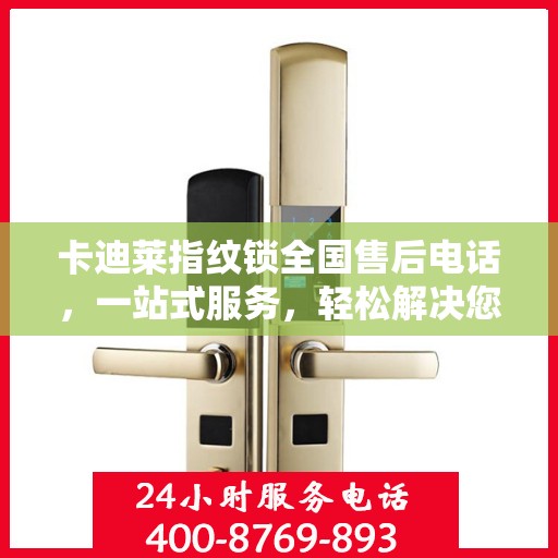 卡迪莱指纹锁全国售后电话，一站式服务，轻松解决您的疑问和需求