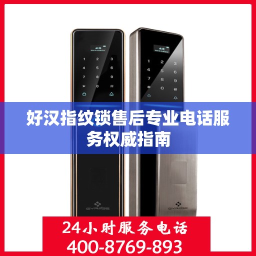 好汉指纹锁售后专业电话服务权威指南