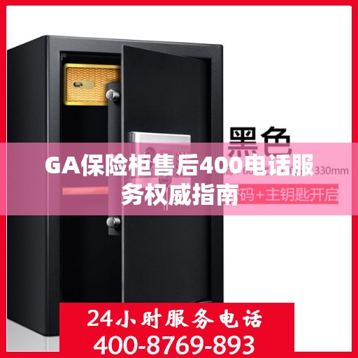 GA保险柜售后400电话服务权威指南