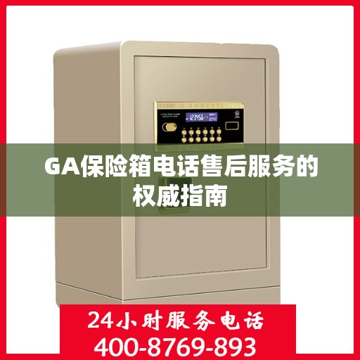 GA保险箱电话售后服务的权威指南