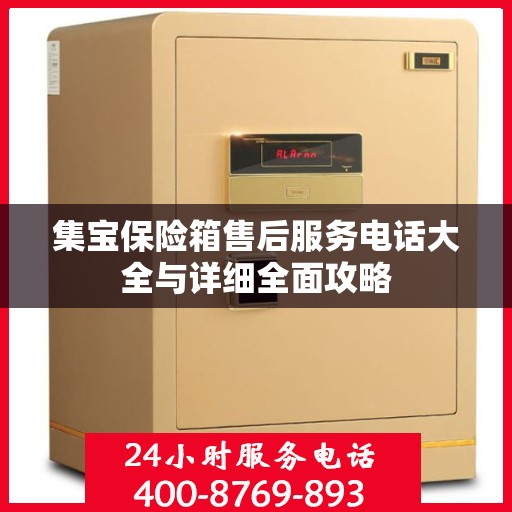 集宝保险箱售后服务电话大全与详细全面攻略