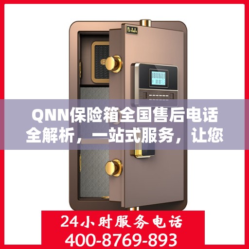 QNN保险箱全国售后电话全解析，一站式服务，让您轻松解决售后问题