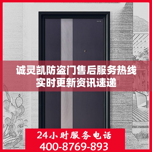 诚灵凯防盗门售后服务热线实时更新资讯速递