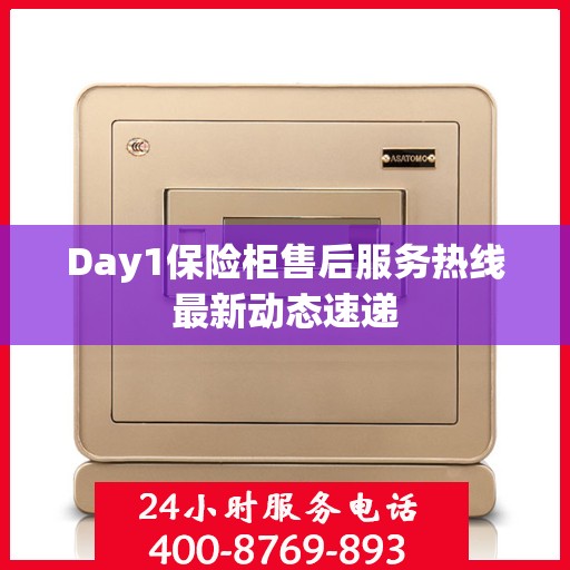 Day1保险柜售后服务热线最新动态速递