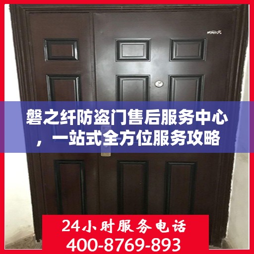 磐之纤防盗门售后服务中心，一站式全方位服务攻略