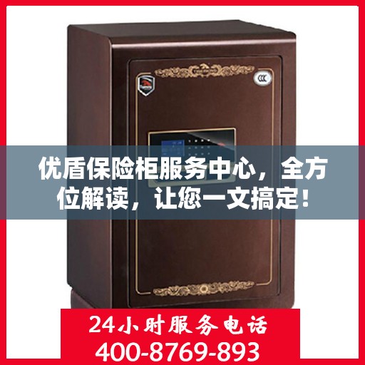 优盾保险柜服务中心，全方位解读，让您一文搞定！