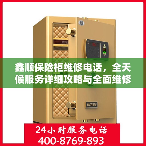 鑫顺保险柜维修电话，全天候服务详细攻略与全面维修指南