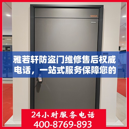 雅若轩防盗门维修售后权威电话，一站式服务保障您的安全门户