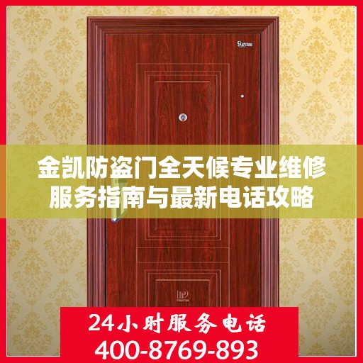 金凯防盗门全天候专业维修服务指南与最新电话攻略