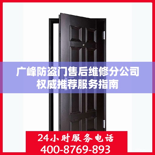 广峰防盗门售后维修分公司权威推荐服务指南