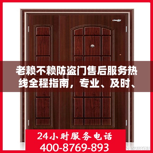 老赖不赖防盗门售后服务热线全程指南，专业、及时、最新售后攻略