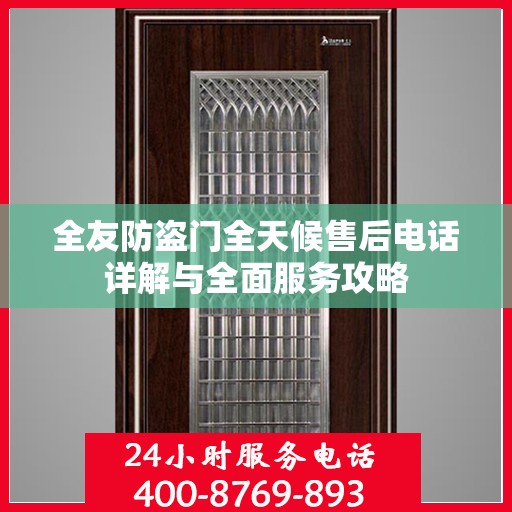 全友防盗门全天候售后电话详解与全面服务攻略
