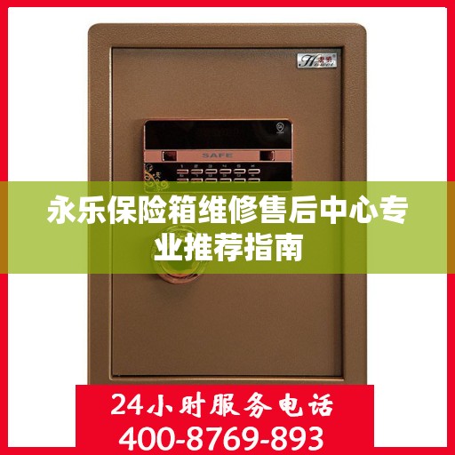 永乐保险箱维修售后中心专业推荐指南