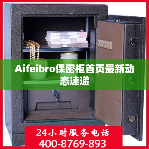 Aifeibro保密柜首页最新动态速递