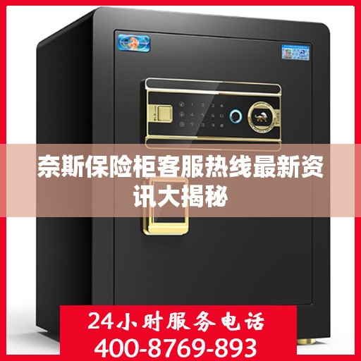奈斯保险柜客服热线最新资讯大揭秘