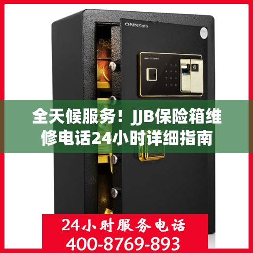 全天候服务！JJB保险箱维修电话24小时详细指南