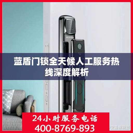 蓝盾门锁全天候人工服务热线深度解析