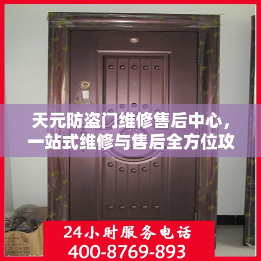 天元防盗门维修售后中心，一站式维修与售后全方位攻略