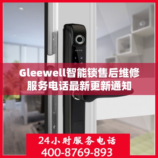 Gleewell智能锁售后维修服务电话最新更新通知