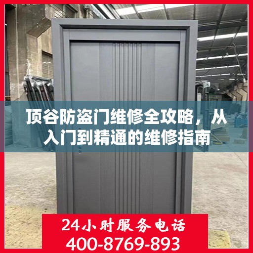 顶谷防盗门维修全攻略，从入门到精通的维修指南