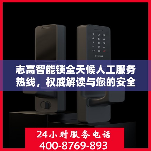 志高智能锁全天候人工服务热线，权威解读与您的安全守护