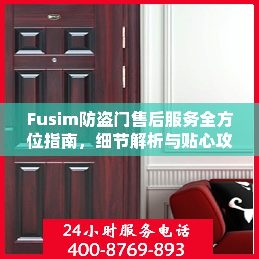 Fusim防盗门售后服务全方位指南，细节解析与贴心攻略
