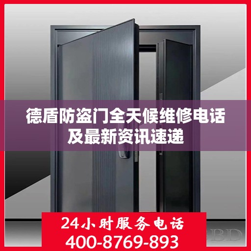 德盾防盗门全天候维修电话及最新资讯速递