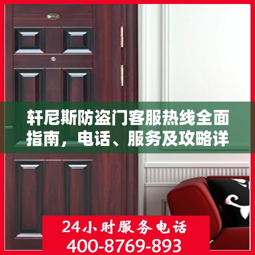 轩尼斯防盗门客服热线全面指南，电话、服务及攻略详解