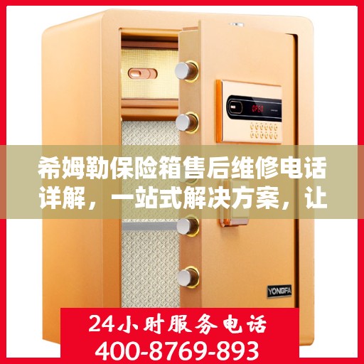 希姆勒保险箱售后维修电话详解，一站式解决方案，让您轻松搞定售后问题