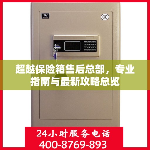 超越保险箱售后总部，专业指南与最新攻略总览