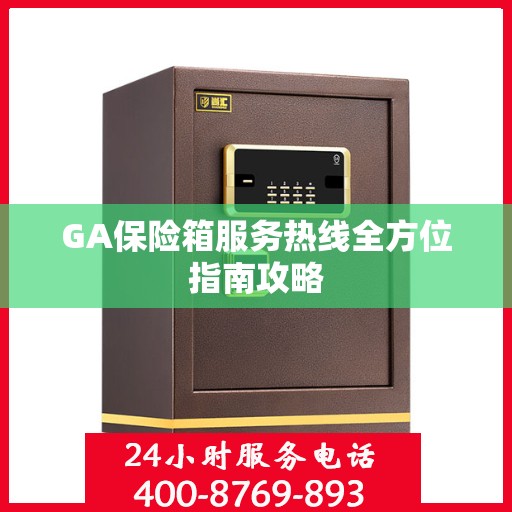 GA保险箱服务热线全方位指南攻略