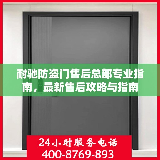 耐驰防盗门售后总部专业指南，最新售后攻略与指南