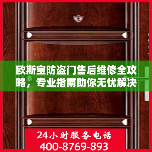 欧斯宝防盗门售后维修全攻略，专业指南助你无忧解决维修问题