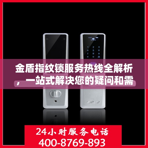 金盾指纹锁服务热线全解析，一站式解决您的疑问和需求
